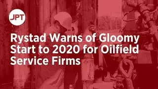 Rystad Warns of Gloomy Start to 2020 for Oilfield Service Firms
