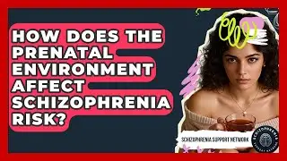 How Does The Prenatal Environment Affect Schizophrenia Risk? - Schizophrenia Support Network