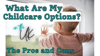 The Pros and Cons of Different Childcare Options UK.