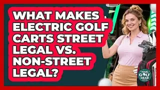 What Makes Electric Golf Carts Street Legal Vs. Non-street Legal? - Your Golf Gear Insider