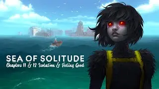 Sea of Solitude: Chapters: 11 and 12 Isolation and Feeling Good