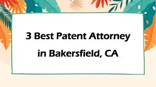 3 Best Patent Attorney in Bakersfield, California 2024 | Patent Lawyers