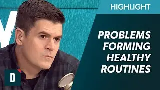 I'm Really Struggling to Form Healthy Routines