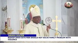 BISHOP ONAH SAYS MEN SHOULD NOT SOLVE FAMILY PROBLEMS WITH VIOLENCE