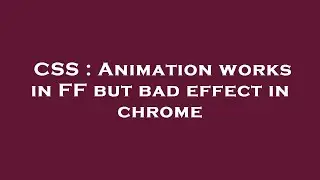 CSS : Animation works in FF but bad effect in chrome