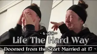 Doomed from The Start Married at 17 | LIFE The HARD Way 6/8