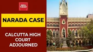 Narada Case: Calcutta High Court Adjourns Hearing | Breaking News | India Today