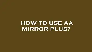 How to use aa mirror plus?