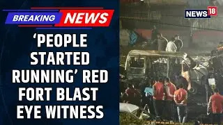 Exclusive Eyewitness Speaks: &ldquo;I Saw the Red Fort Blast Happen&rdquo; | Delhi Blast Eyewitness | News
