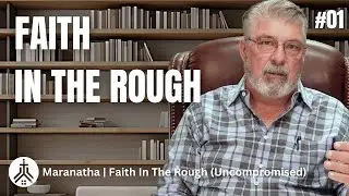 #01 FAITH IN THE ROUGH | Maranatha  | Faith In The Rough (Uncompromised)