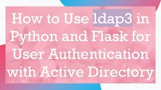 How to Use ldap3 in Python and Flask for User Authentication with Active Directory