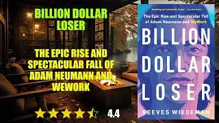 Billion Dollar Loser: The Epic Rise and Spectacular Fall of Adam Neumann and WeWork - Book Summary