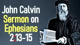 Sermon upon the Epistle of Saint Paul to the Ephesians 2:13-15 - John Calvin