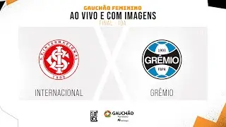AO VIVO E COM IMAGENS: INTERNACIONAL X GRÊMIO | FINAL - IDA | GAUCHÃO FEMININO