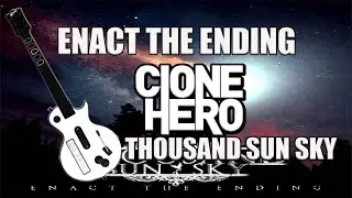 Thousand Sun Sky ~ Enact the Ending ~ Expert ~ Clone Hero