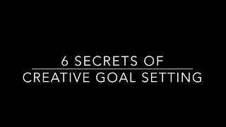 6 Secrets of Creative Goal Setting