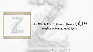Be With Me-Zhan Xuan (展轩)|| (english, Indonesia, hanzi) lyrics