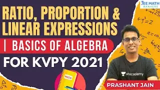 Ratio, Proportion and Linear Expressions | Basics of Algebra for KVPY 2021 | Prashant Jain