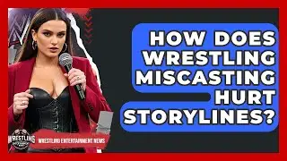 How Does Wrestling Miscasting Hurt Storylines? | Wrestling Entertainment News