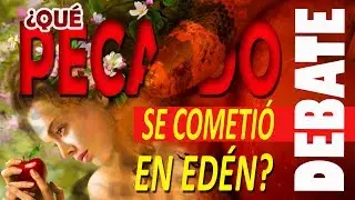DEBATE ¿Qué pecado se cometió en Edén? Desobediencia o Sexo