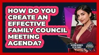 How Do You Create An Effective Family Council Meeting Agenda? - Keeping Business In The Family