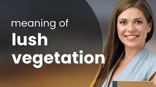 Exploring the Lush World of English: Understanding 