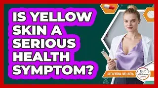 Is Yellow Skin A Serious Health Symptom?