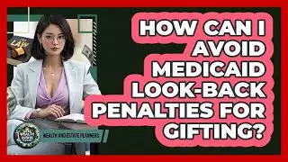 How Can I Avoid Medicaid Look-back Penalties For Gifting? - Wealth and Estate Planners