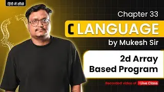Lecture 33 &ndash; 2D Array Based Programs in C | Matrix Programs Explained Step-by-Step | By Mukesh Sir