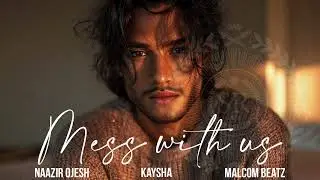 Mess with us | Kaysha x Naazir Ojesh x Malcom Beatz