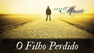 O Filho Perdido, M&uacute;sica Gospel, Louvor, Hino de Adora&ccedil;&atilde;o ao Senhor, Gospel Music