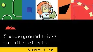 Summit 78 - 5 'Underground' Tricks for After Effects