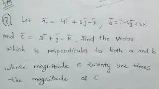 Finding vector which is perpendicular to a and b whose magnitude is 21 times of |c|