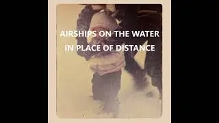 Airships on the Water - In Place of Distance