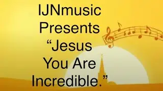 JESUS YOU ARE INCREDIBLE 🎶✝️🎶 IJNmusic 