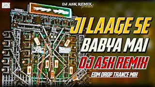 Ji Laage Se Babya Mai Dj Remix | Ji Lage Baba Mein Remix | Edm Drop Mix | DJ ASK Remix