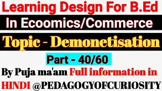 Learning Design For B.Ed in Economic/Commerce|| TOPIC-Demonetization||Part-40/60||By Puja Ma'am