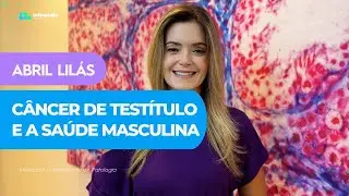 ABRIL LILÁS | CÂNCER DE TESTÍTULO E A SAÚDE MASCULINA #1