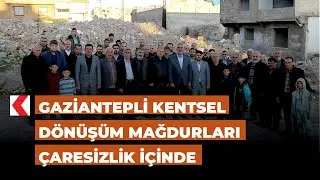 Gaziantepli kentsel dönüşüm mağdurları çaresizlik içinde