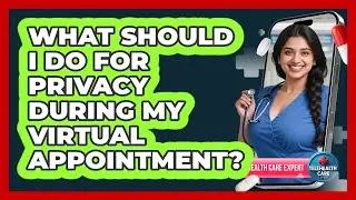 What Should I Do For Privacy During My Virtual Appointment?