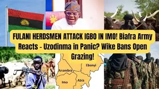 FULANI HERDSMEN ATTACK IGBO IN IMO! Biafra Army Reacts &ndash; Uzodinma in Panic? Wike Bans Open Grazing!