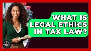 What Is Legal Ethics In Tax Law? - The Ethical Compass