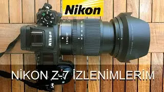 Nikon Z7 Olmuş mu ? İlk İzlenimlerim