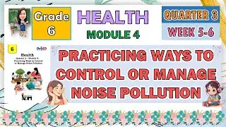 HEALTH 6 QUARTER 3 WEEK 5 - 6 MODULE 4 | PRACTICING WAYS TO CONTROL OR MANAGE NOISE POLLUTION