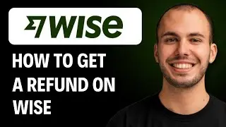 How To Get A Refund On Wise Easiest Way [2026 GUIDE]