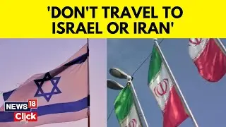 Govt Asks Indians Not To Travel To Iran, Israel Amid Heightened Risk Of Military Escalation | N18V