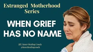 When Grief Has No Name | Estranged Motherhood