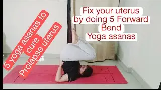 5 Forward Bend to cure Prolapse uterus | fix position of uterus by doing Forward bend yoga asanas