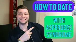 DATING WITH ASPERGERS SYNDROME - How To Date If You Have Aspergers Syndrome Or Autism