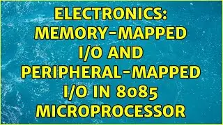 Electronics: Memory-mapped I/O and Peripheral-mapped I/O in 8085 microprocessor